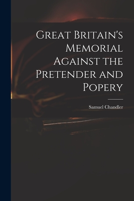 Great Britain's Memorial Against the Pretender and Popery - Chandler, Samuel 1693-1766