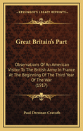Great Britain's Part: Observations of an American Visitor to the British Army in France at the Beginning of the Third Year of the War (1917)