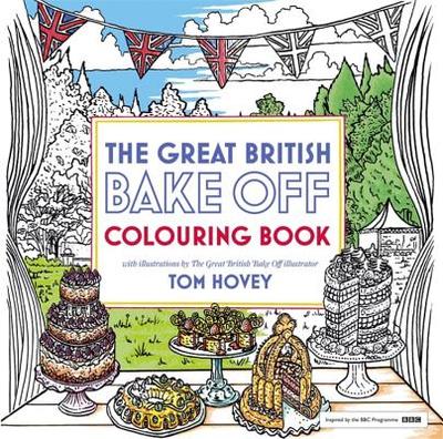 Great British Bake Off Colouring Book: With Illustrations From The Series - Hovey, Tom, and Great British Bake Off Team