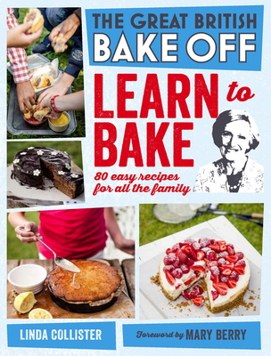 Great British Bake Off: Learn to Bake: 80 easy recipes for all the family - Productions, Love