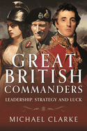 Great British Commanders: Leadership, Strategy and Luck