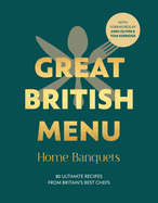 Great British Menu: Home Banquets: 80 Ultimate Recipes from Britain's Best Chefs