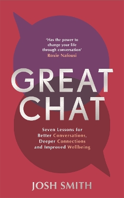 Great Chat: Seven Lessons for Better Conversations, Deeper Connections and Improved Wellbeing - Smith, Josh