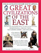 Great Civilizations of the East: The Illustrated History Encyclopedia - Steele, Philip, and MacDonald, Fiona, and Oakes, Lorna