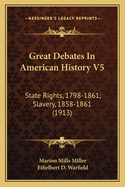 Great Debates In American History V5: State Rights, 1798-1861; Slavery, 1858-1861 (1913)