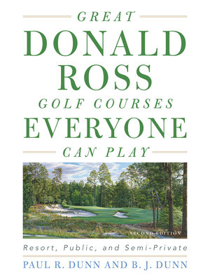 Great Donald Ross Golf Courses Everyone Can Play: Resort, Public, and Semi-Private - Dunn, Paul, and Dunn, B J