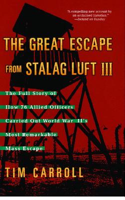Great Escape from Stalag Luft III: The Full Story of How 76 Allied Officers Carried Out World War II's Most Remarkable Mass Escape - Carroll, Tim