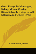 Great Essays By Montaigne, Sidney, Milton, Cowley, Disraeli, Lamb, Irving, Lowell, Jefferies, And Others (1900)