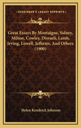 Great Essays by Montaigne, Sidney, Milton, Cowley, Disraeli, Lamb, Irving, Lowell, Jefferies, and Others, with Biographical Notes and a Critical Introduction by Helen K. Johnson ..