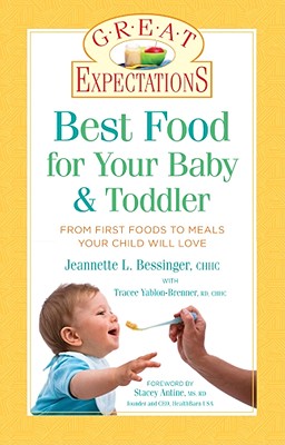 Great Expectations: Best Food for Your Baby & Toddler: From First Foods to Meals Your Child will Love - Bessinger, Jeannette L., and Yablon-Brenner, Tracee