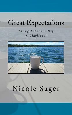 Great Expectations: Rising Above the Bog of Singleness - Sager, Nicole