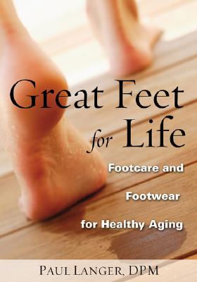 Great Feet for Life: Footcare and Footwear for Healthy Aging - Langer, Paul