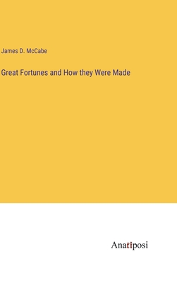 Great Fortunes and How they Were Made - McCabe, James D