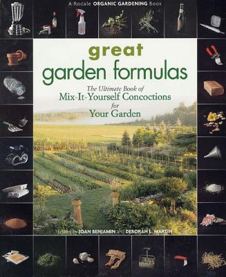 Great Garden Formulas: The Ultimate Book of Mix-It-Yourself Concoctions for Your Garden - Benjamin, Joan (Editor), and Martin, Deborah L (Editor)