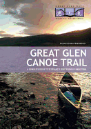 Great Glen Canoe Trail: A Complete Guide to Scotland's First Formal Canoe Trail