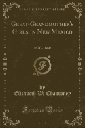 Great-Grandmother's Girls in New Mexico: 1670-1680 (Classic Reprint)