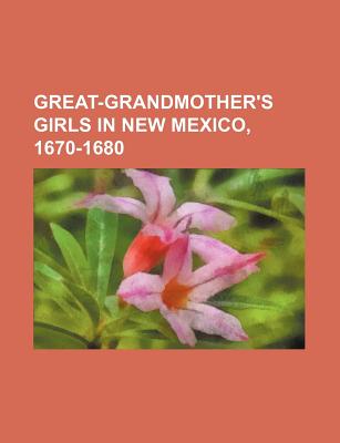 Great-Grandmother's Girls in New Mexico, 1670-1680 - Champney, Elizabeth W 1850-1922