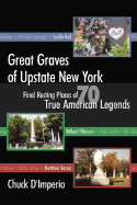 Great Graves of Upstate New York: Final Resting Places of 70 True American Legends