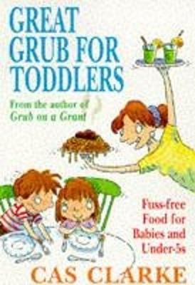 Great Grub for Toddlers: Fuss-Free Food for Babies and Under-5s - Clarke, Cas