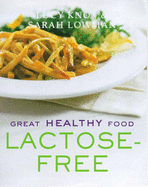 Great Healthy Food Lactose-free: Over 100 Recipes Using Easy-to-find Ingredients