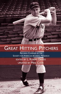 Great Hitting Pitchers: Records Compiled by the Society for American Baseball Research - Baseball Research, Society For American (Contributions by), and Cook, Mike (Editor), and Vincent, David (Contributions by)