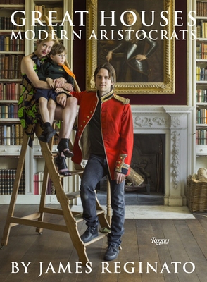 Great Houses, Modern Aristocrats - Reginato, James, and Becker, Jonathan (Photographer), and Viscount Linley (Foreword by)