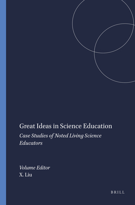 Great Ideas in Science Education: Case Studies of Noted Living Science Educators - Liu, Xiufeng