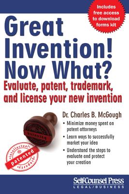 Great Invention! Now What?: Evaluate, Patent, Trademark, and License Your New Invention - McGough, Dr Charles