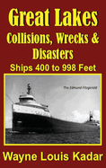 Great Lakes: Collisions, Wrecks and Disasters: Ships 400 to 998 Feet (LIB): Collisions, Wrecks and Disasters: Ships 400 to 998 Feet
