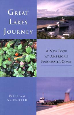 Great Lakes Journey: A New Look at America's Freshwater Coast - Ashworth, William