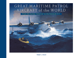 Great Maritime Patrol Aircraft of the World: From the Curtiss "America" to the Kawasaki P-1