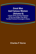 Great Men and Famous Women (Volume 6); A series of pen and pencil sketches of the lives of more than 200 of the most prominent personages in History
