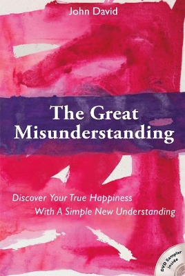 Great Misunderstanding: Discover Your True Happiness with a Simple New Understanding - David, John