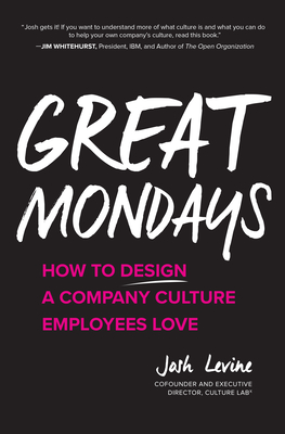 Great Mondays: How to Design a Company Culture Employees Love - Levine, Josh