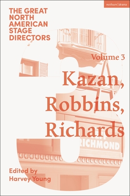 Great North American Stage Directors Volume 3: Elia Kazan, Jerome Robbins, Lloyd Richards - Young, Harvey (Editor), and Shepherd, Simon (Editor), and Peck, James (Editor)