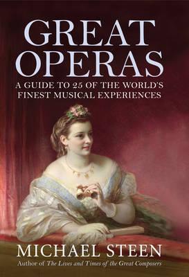 Great Operas: A Guide to Twenty Five of the World's Finest Musical Experiences - Steen, Michael