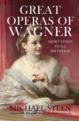 Great Operas of Wagner: Short Guides to all his Operas - Steen, Michael