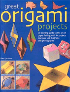 Great Origami Projects: A Exciting Guide to the Art of Paper Folding with 44 Projects and Over 520 Diagrams and Photographs