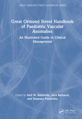 Great Ormond Street Handbook of Paediatric Vascular Anomalies: An Illustrated Guide to Clinical Management - Bulstrode, Neil W (Editor), and Barnacle, Alex (Editor), and Polubothu, Maanasa (Editor)