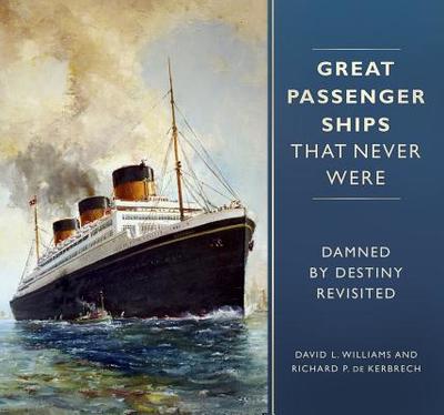 Great Passenger Ships that Never Were: Damned By Destiny Revisited - Williams, David L., and Kerbrech, Richard P. de