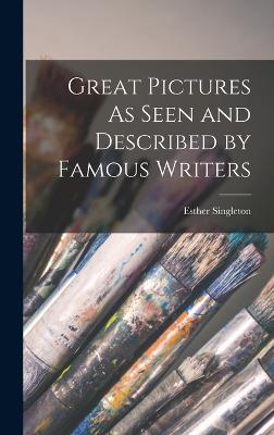 Great Pictures As Seen and Described by Famous Writers - Singleton, Esther