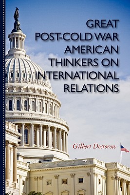 Great Post-Cold War American Thinkers on International Relations - Doctorow, Gilbert