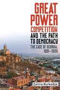 Great Power Competition and the Path to Democracy: The Case of Georgia, 1991-2020