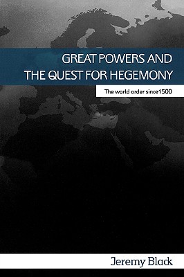 Great Powers and the Quest for Hegemony: The World Order since 1500 - Black, Jeremy