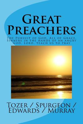 Great Preachers: The Pursuit of God, All of Grace, Sinners in the Hands of an Angry God, Lord, Teach Us to Pray - Tozer, A W, and Murray, Andrew, and Spurgeon, Charles