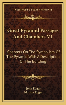 Great Pyramid Passages and Chambers V1: Chapters on the Symbolism of the Pyramid with a Description of the Building - Edgar, John, and Edgar, Morton