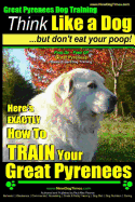 Great Pyrenees Dog Training Think Like a Dog - But Don't Eat Your Poop!: 'Paws On Paws Off' - Great Pyrenees - Breed Expert Dog Training