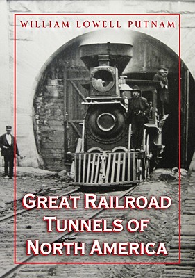 Great Railroad Tunnels of North America - Putnam, William Lowell