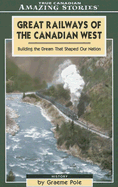 Great Railways of the Canadian West: Building the Dream That Shaped Our Nation