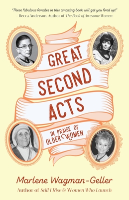 Great Second Acts: In Praise of Older Women (from the Bestselling Author of Women of Means) - Wagman-Geller, Marlene